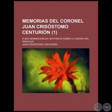 MEMORIAS DEL CORONEL JUAN CRISSTOMO CENTURIN - Autor: JUAN CRISSTOMO CENTURIN